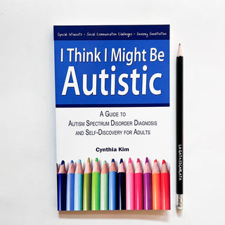 I Think I Might Be Autistic: A Guide to Autism Spectrum Disorder Diagnosis and Self-Discovery for Adults