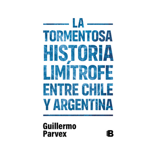 Portada del libro La tormentosa historia limítrofe entre Chile y Argentina de Guillermo Parvex