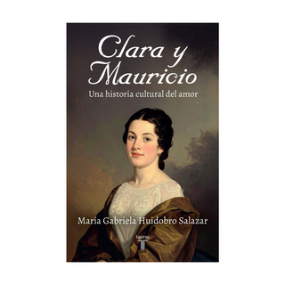 Portada del libro CLARA Y MAURICIO. UNA HISTORIA CULTURAL de María Gabriela Huidobro Salazar