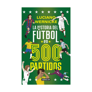Portada del libro HISTORIA DEL FUTBOL EN 500 PARTIDOS, LA de Luciano Wernicke