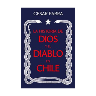Portada del libro LA HISTORIA DE DIOS Y EL DIABLO EN CHILE de CESAR PARRA