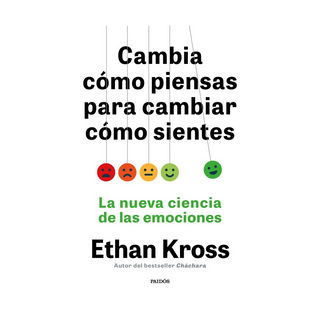 Portada del libro Cambia cómo piensas para cambiar cómo sientes de Ethan Kross