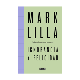 Portada del libro IGNORANCIA Y FELICIDAD de Mark Lilla