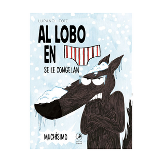 Portada del libro AL LOBO EN CALZONCILLOS SE LE CONGELAN MUCHÍSIMO de Lupano, Wilfrid