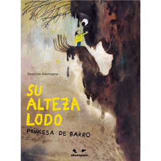 Portada del libro SU ALTEZA LODO, PRINCESA DE BARRO de Beatrice Alemagna