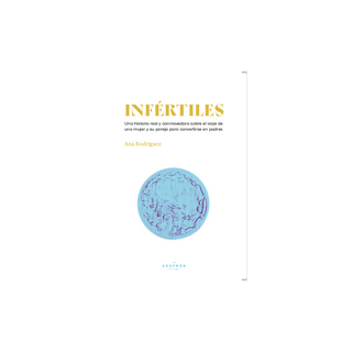 Portada del libro INFERTILES-UNA HISTORIA REAL Y CONMOVEDORA SOBRE EL VIAJE DE UNA MUJER de Ana Rodríguez